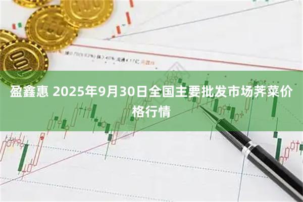 盈鑫惠 2025年9月30日全国主要批发市场荠菜价格行情