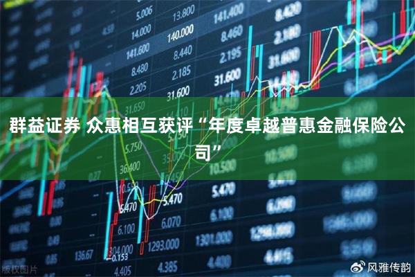 群益证券 众惠相互获评“年度卓越普惠金融保险公司”