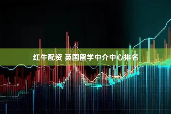 红牛配资 英国留学中介中心排名